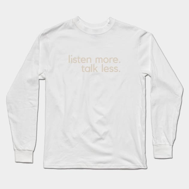 Listen More Talk Less Long Sleeve T-Shirt by calebfaires